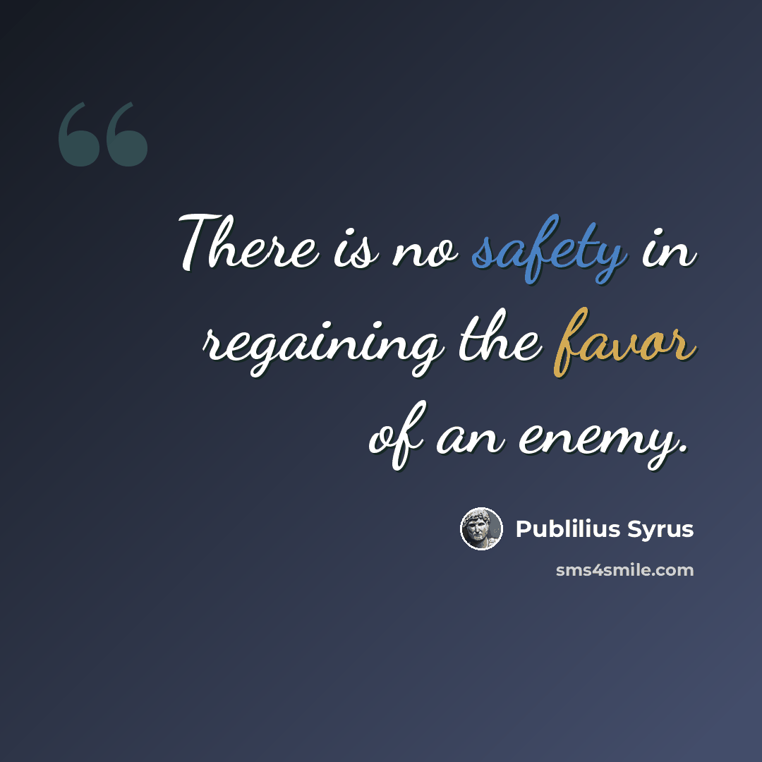 “There is no safety in regaining the favor of an enemy.” quote by Publilius Syrus