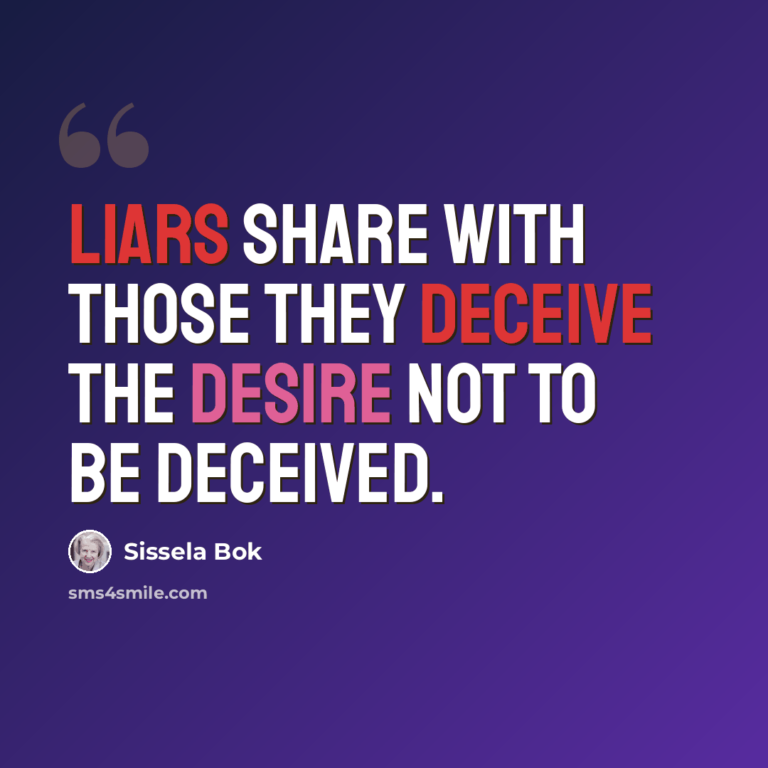 “Liars share with those they deceive the desire not to be deceived.” quote by Sissela Bok