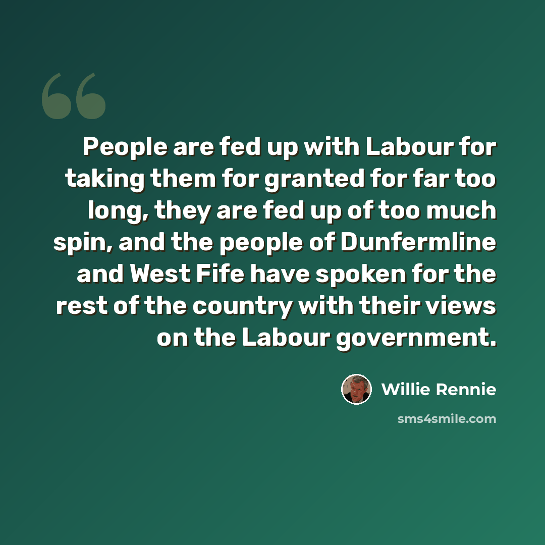 “People are fed up with Labour for taking them for granted for far too long, they are fed up of too much spin, and the people of Dunfermline and West Fife have spoken for the rest of the country with their views on the Labour government.” quote by Willie Rennie