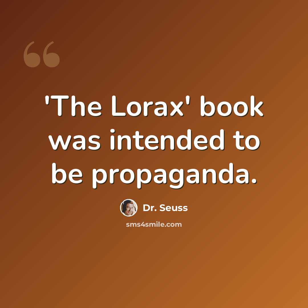 “'The Lorax' book was intended to be propaganda.” quote by Dr. Seuss