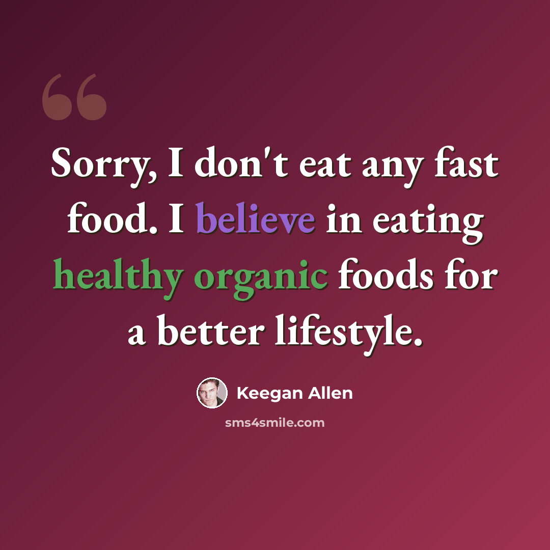 “Sorry, I don't eat any fast food. I believe in eating healthy organic foods for a better lifestyle.” quote by Keegan Allen
