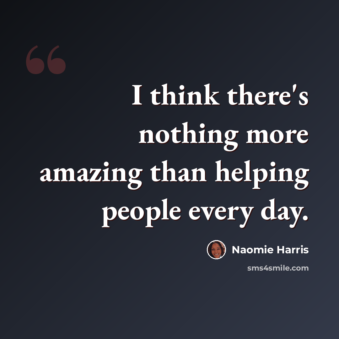 “I think there's nothing more amazing than helping people every day.” quote by Naomie Harris