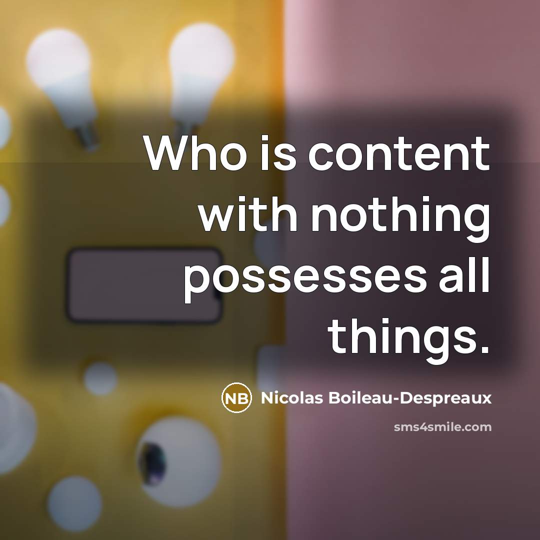 “Who is content with nothing possesses all things.” quote by Nicolas Boileau-Despreaux