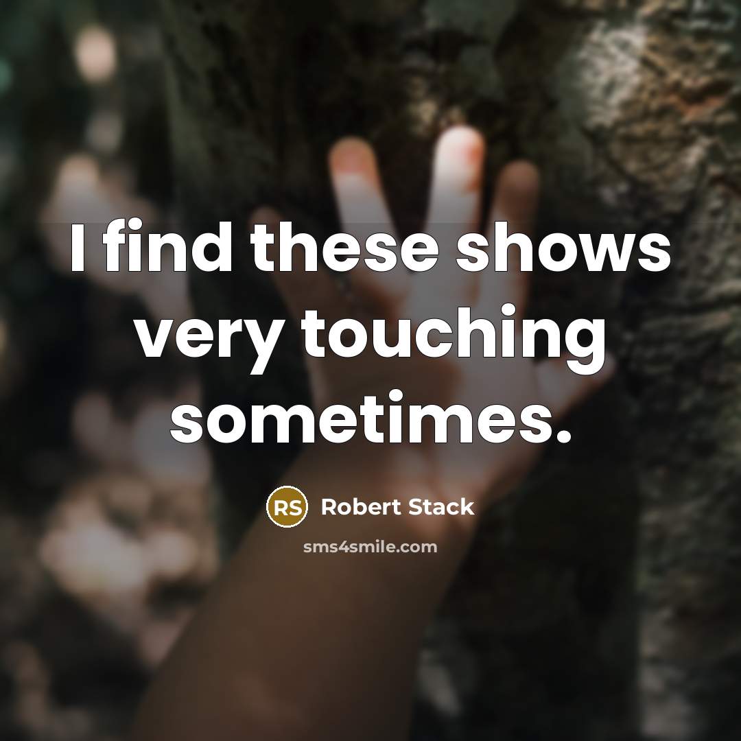 “I find these shows very touching sometimes.” quote by Robert Stack
