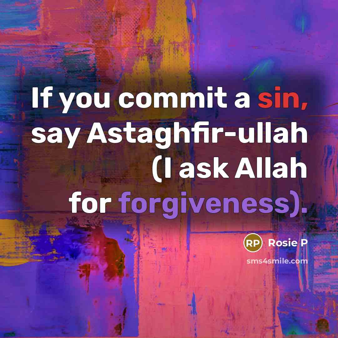 “If you commit a sin, say Astaghfir-ullah (I ask Allah for forgiveness).” quote by Rosie P