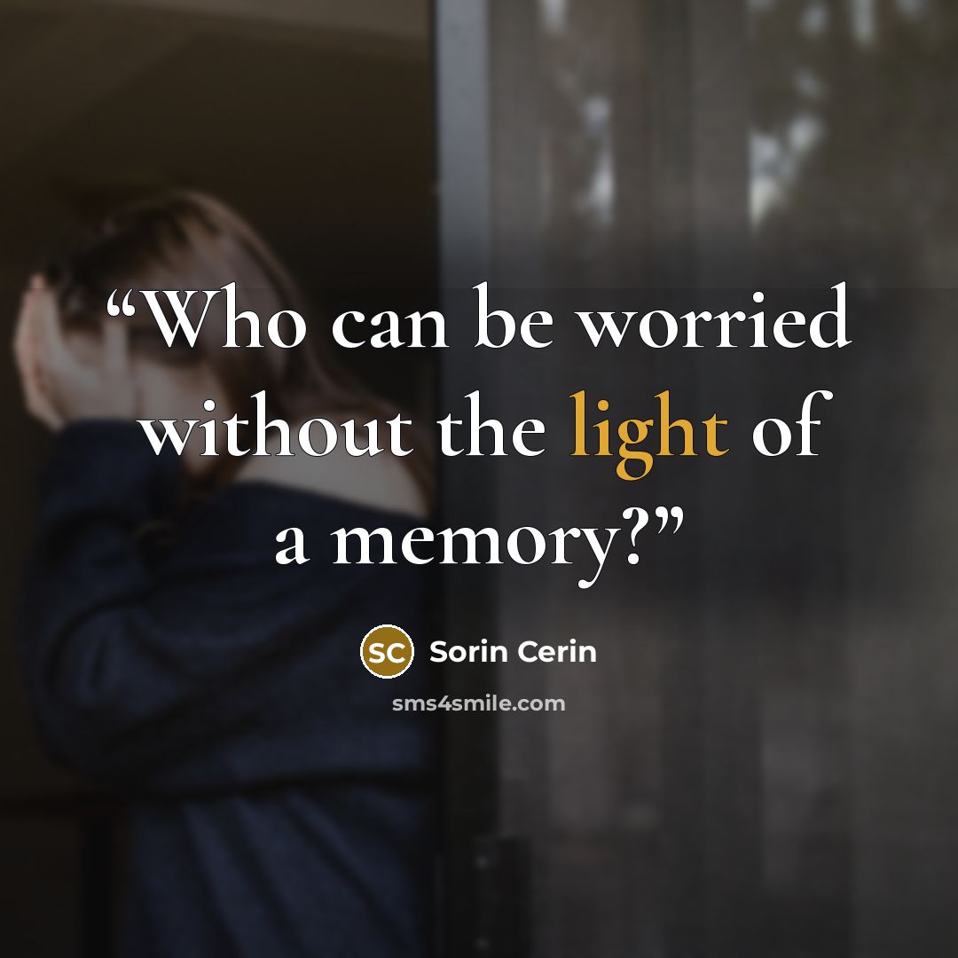 “Who can be worried without the light of a memory?” quote by Sorin Cerin