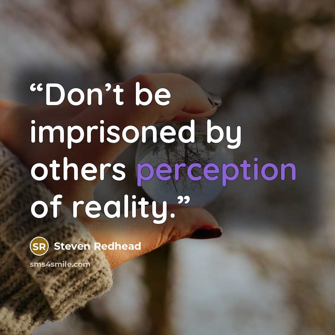 “Don’t be imprisoned by others perception of reality.” quote by Steven Redhead