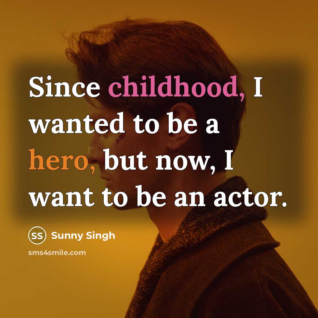 “Since childhood, I wanted to be a hero, but now, I want to be an actor.” quote by Sunny Singh