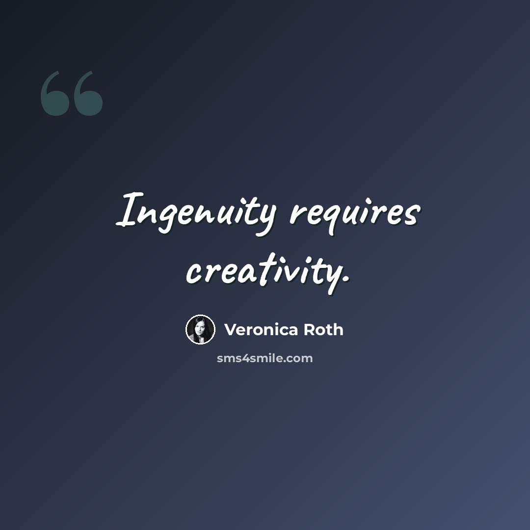 “Ingenuity requires creativity.” quote by Veronica Roth