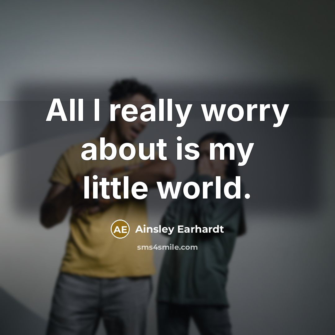 “All I really worry about is my little world.” quote by Ainsley Earhardt