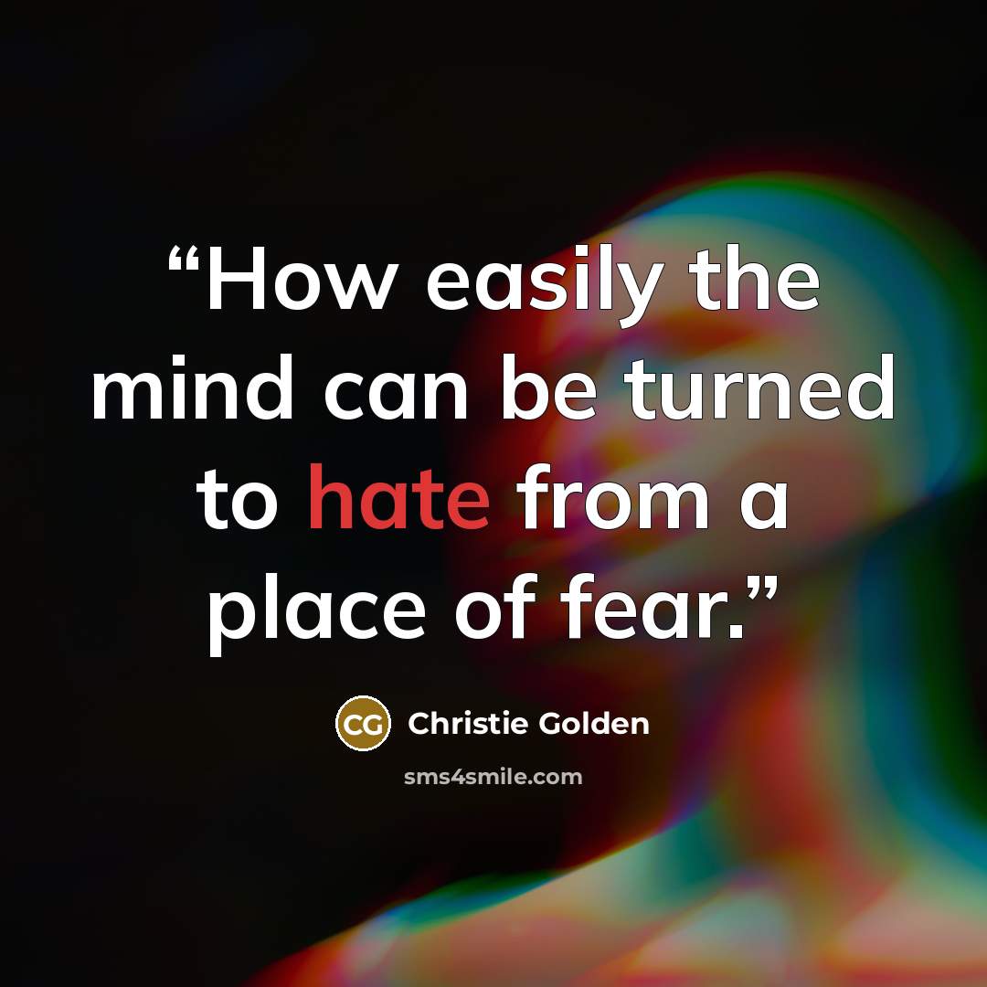“How easily the mind can be turned to hate from a place of fear.” quote by Christie Golden