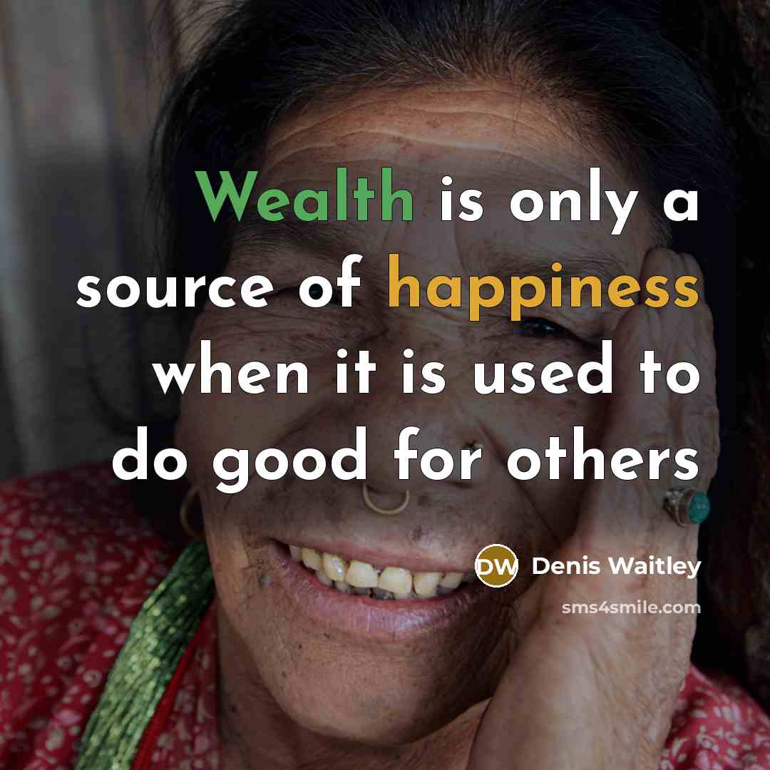 “Wealth is only a source of happiness when it is used to do good for others” quote by Denis Waitley