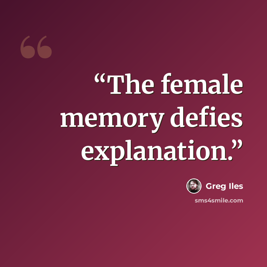 “The female memory defies explanation.” quote by Greg Iles