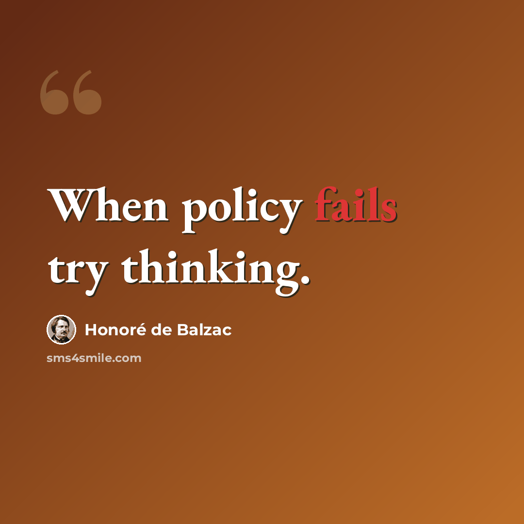 “When policy fails try thinking.” quote by Honore De Balzac