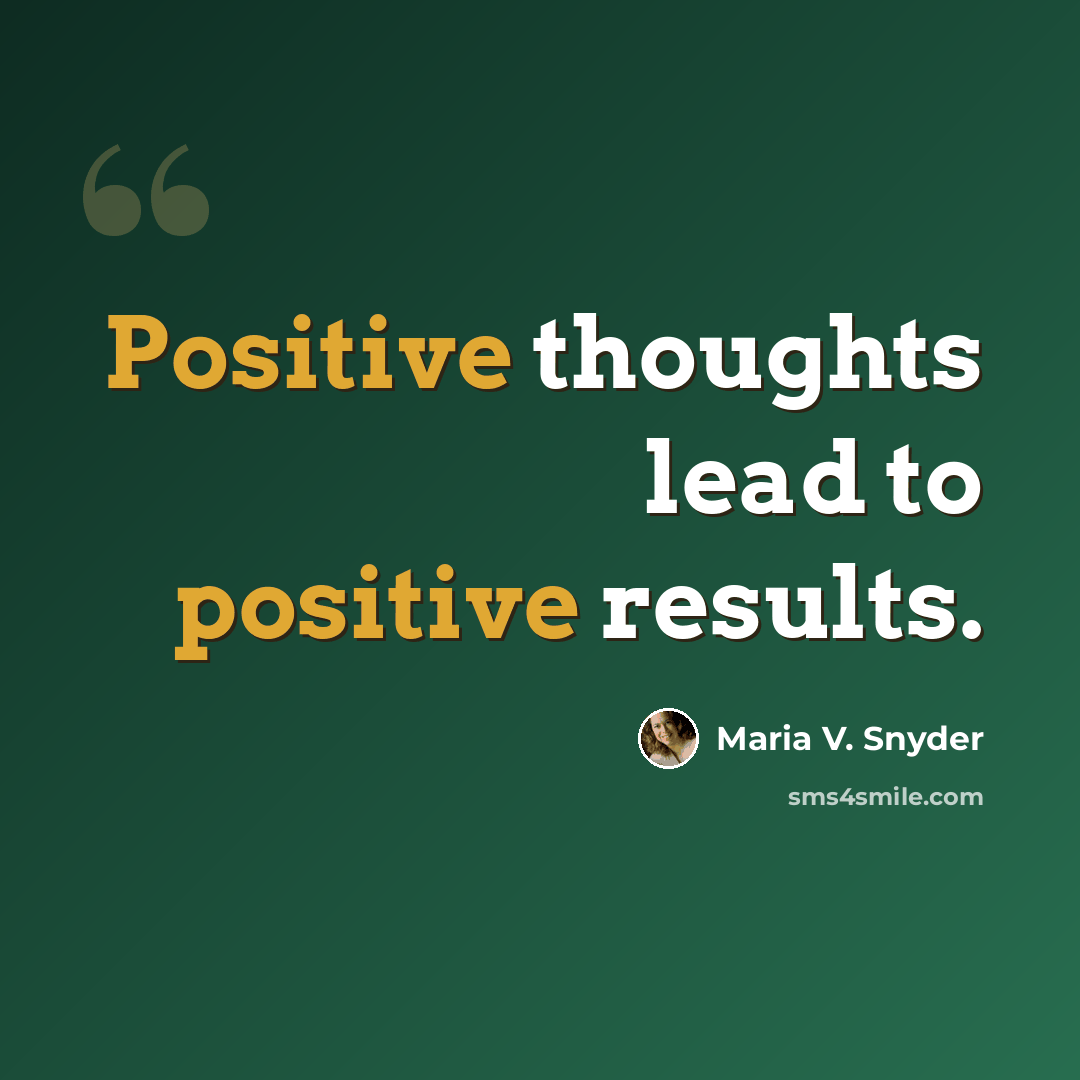 “Positive thoughts lead to positive results.” quote by Maria V. Snyder