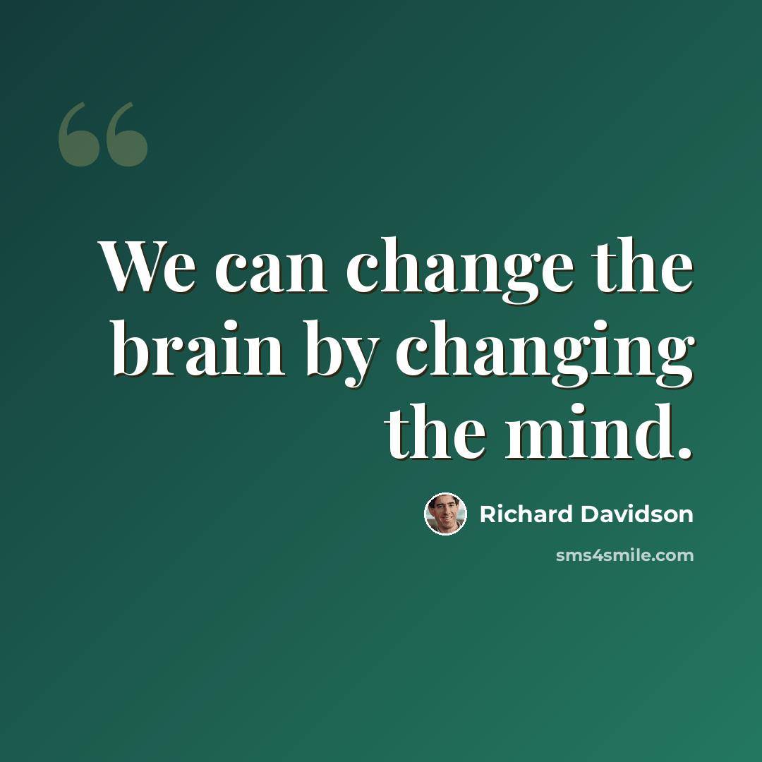 “We can change the brain by changing the mind.” quote by Richard Davidson