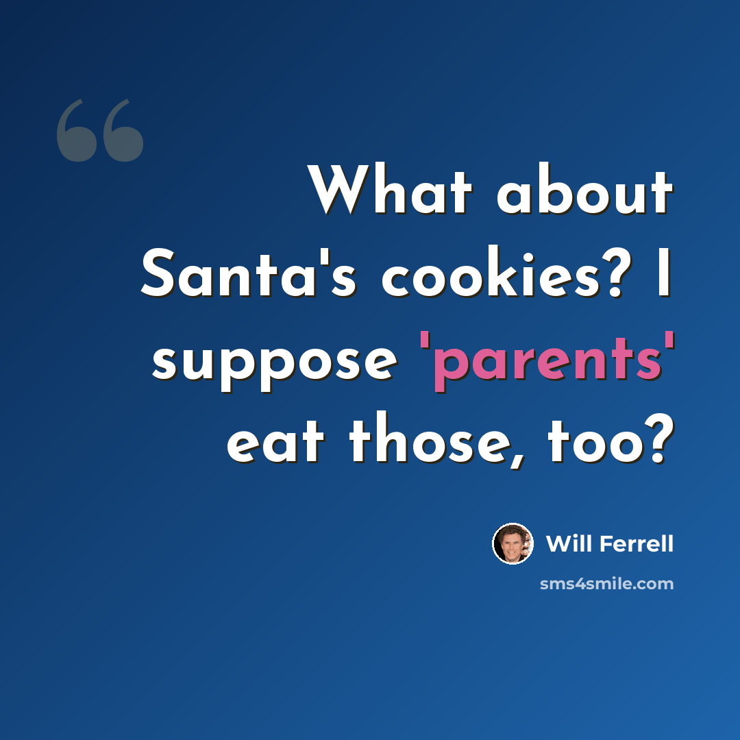 “What about Santa's cookies? I suppose 'parents' eat those, too?” quote by Will Ferrell