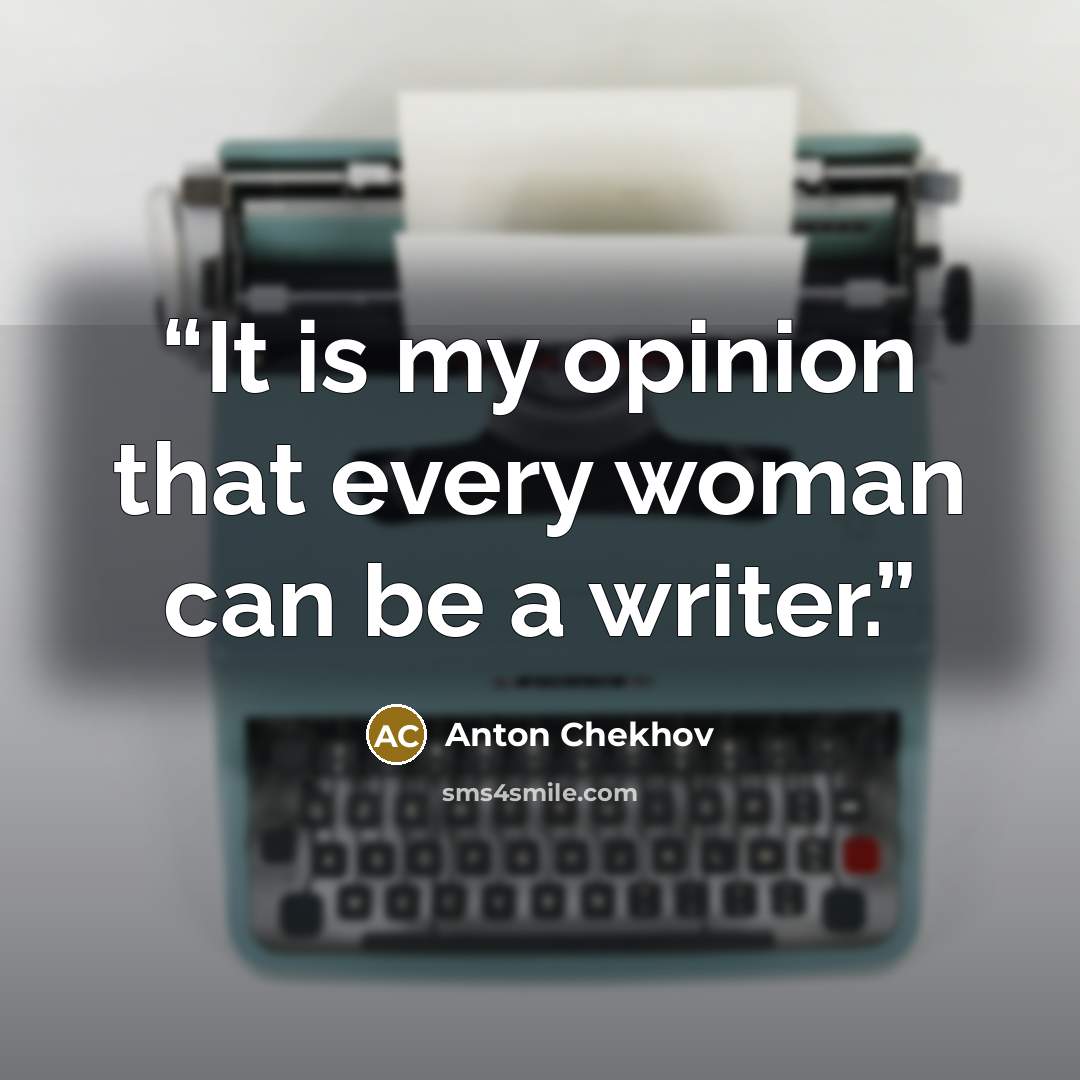 “It is my opinion that every woman can be a writer.” quote by Anton Chekhov