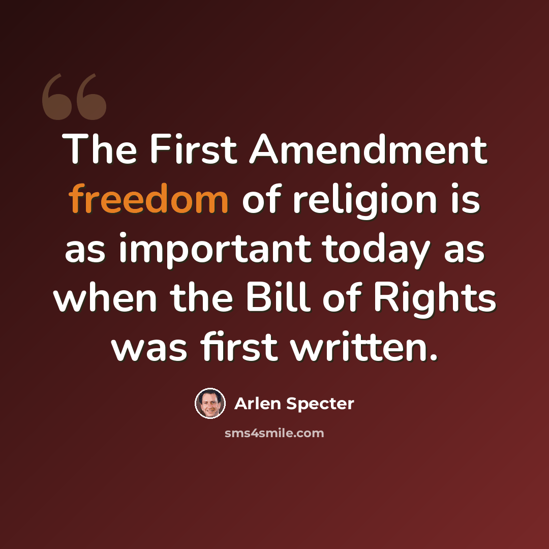 “The First Amendment freedom of religion is as important today as when the Bill of Rights was first written.” quote by Arlen Specter