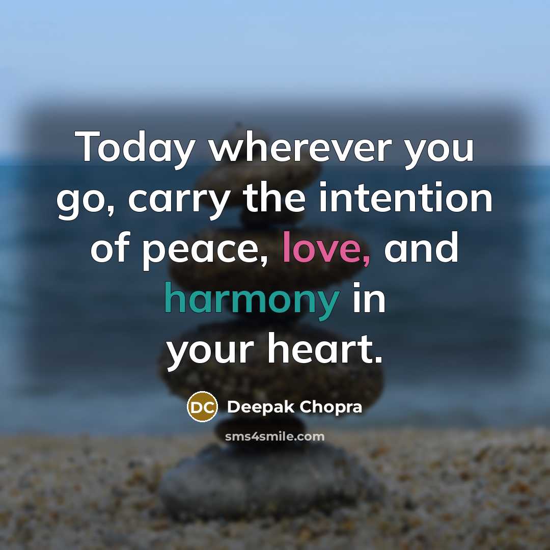 “Today wherever you go, carry the intention of peace, love, and harmony in your heart.” quote by Deepak Chopra