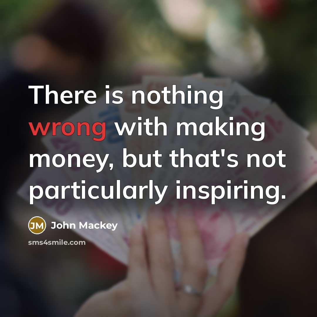 “There is nothing wrong with making money, but that's not particularly inspiring.” quote by John Mackey