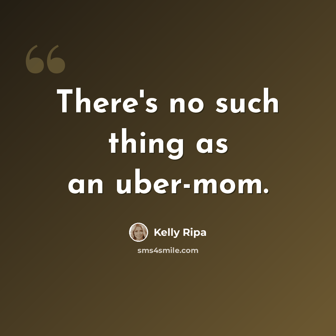 “There's no such thing as an uber-mom.” quote by Kelly Ripa