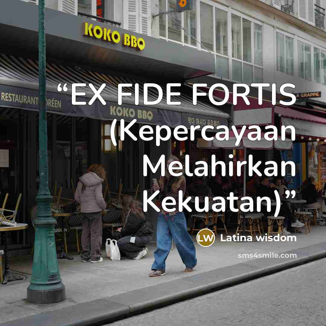 “EX FIDE FORTIS (Kepercayaan Melahirkan Kekuatan)” quote by Latina wisdom