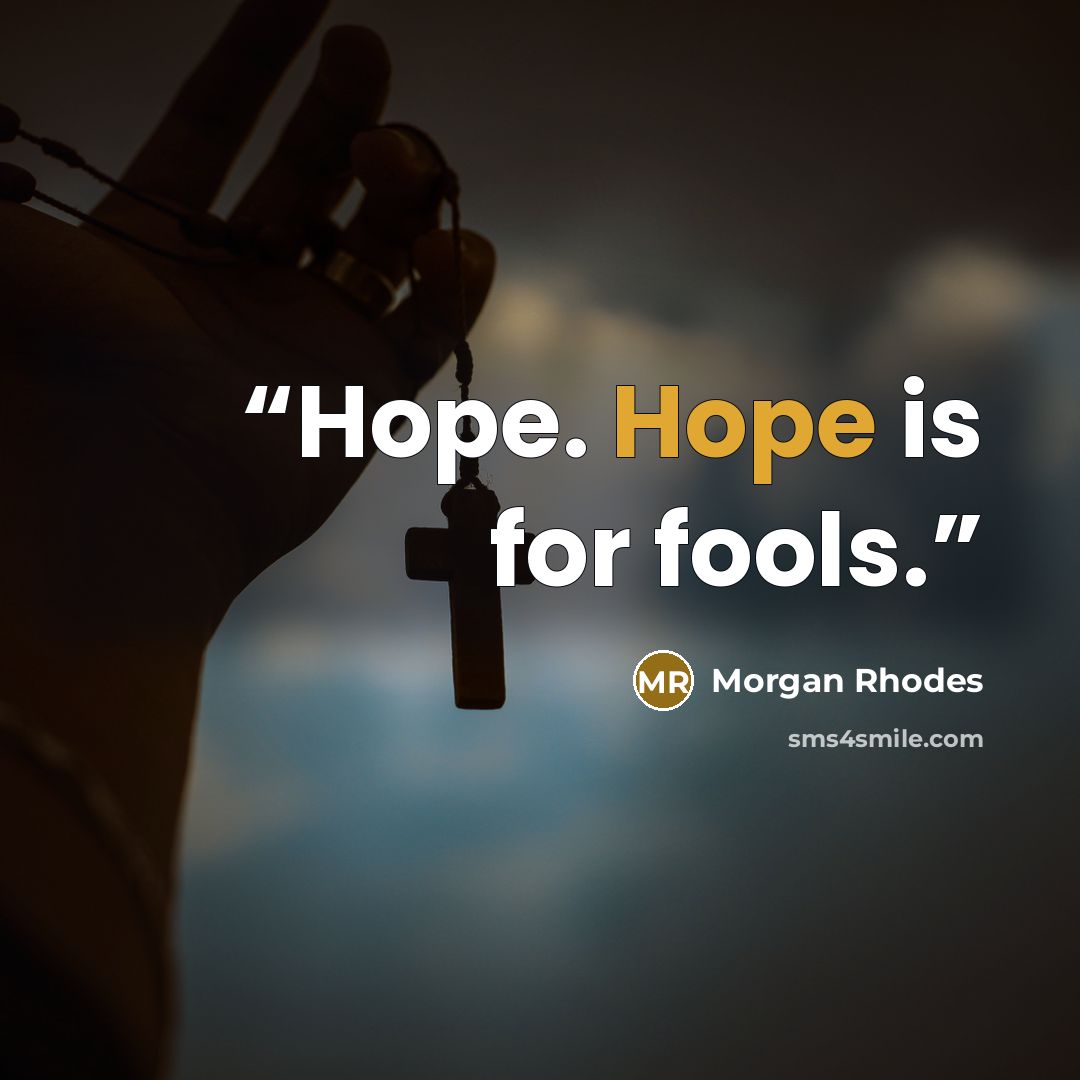 “Hope. Hope is for fools.” quote by Morgan Rhodes
