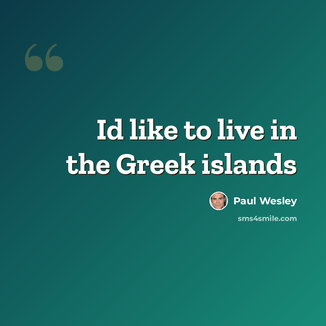“Id like to live in the Greek islands” quote by Paul Wesley