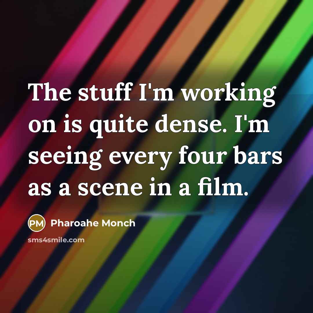 “The stuff I'm working on is quite dense. I'm seeing every four bars as a scene in a film.” quote by Pharoahe Monch