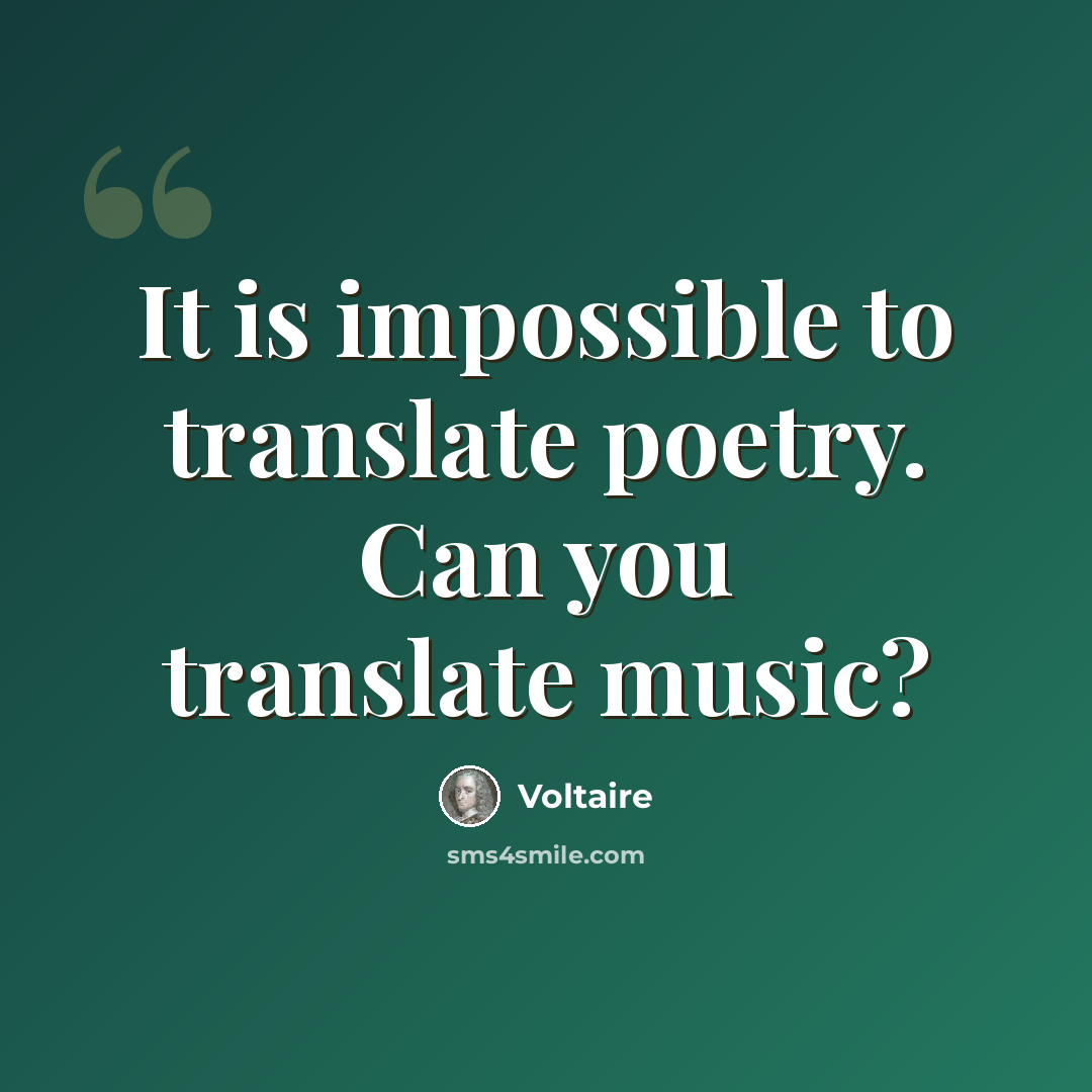 “It is impossible to translate poetry. Can you translate music?” quote by Voltaire