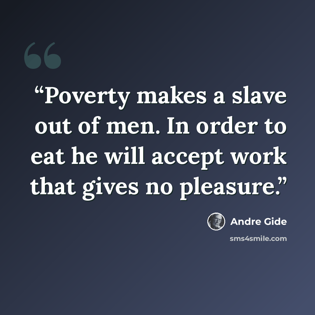 “Poverty makes a slave out of men. In order to eat he will accept work that gives no pleasure.” quote by André Gide