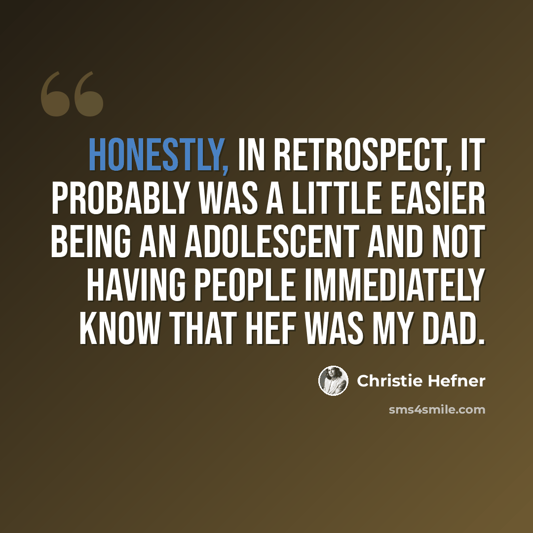 “Honestly, in retrospect, it probably was a little easier being an adolescent and not having people immediately know that Hef was my dad.” quote by Christie Hefner