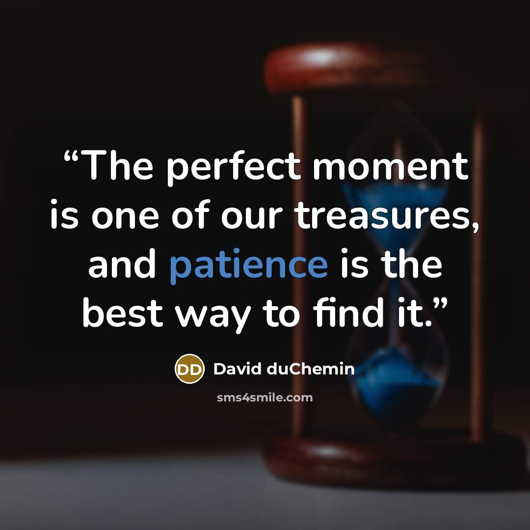 “The perfect moment is one of our treasures, and patience is the best way to find it.” quote by David duChemin