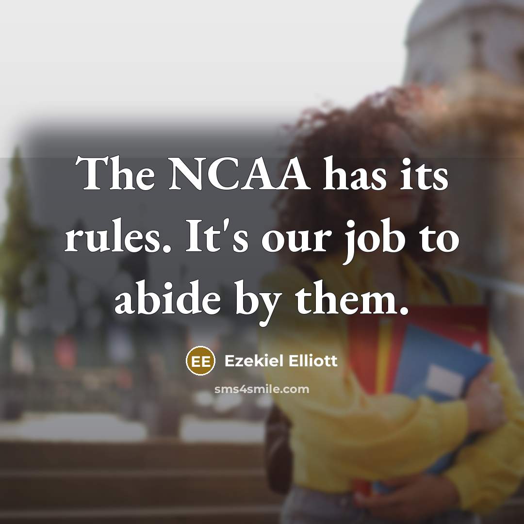 “The NCAA has its rules. It's our job to abide by them.” quote by Ezekiel Elliott