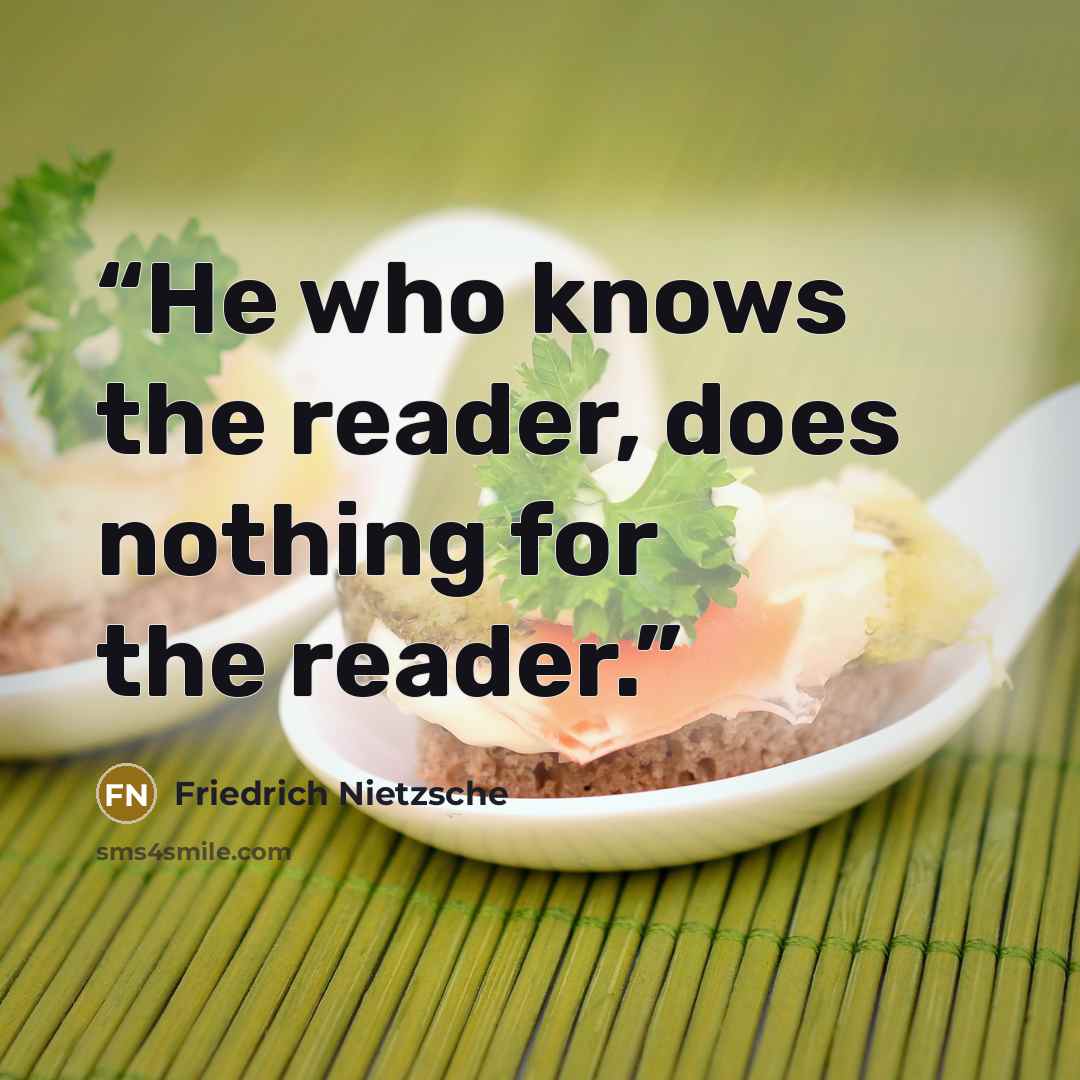 “He who knows the reader, does nothing for the reader.” quote by Friedrich Nietzsche