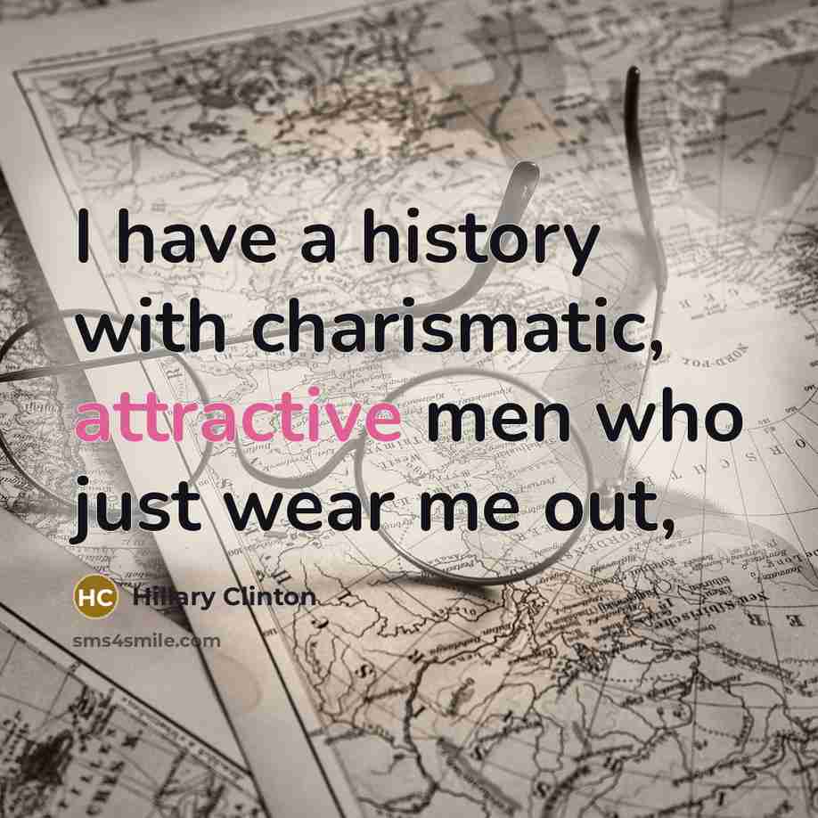 “I have a history with charismatic, attractive men who just wear me out,” quote by Hillary Clinton