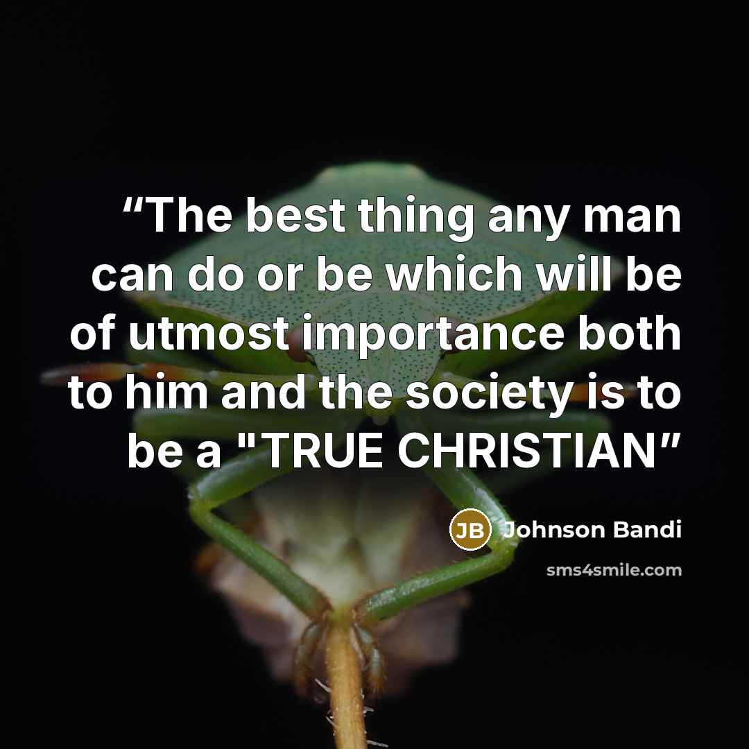 “The best thing any man can do or be which will be of utmost importance both to him and the society is to be a "TRUE CHRISTIAN” quote by Johnson Bandi