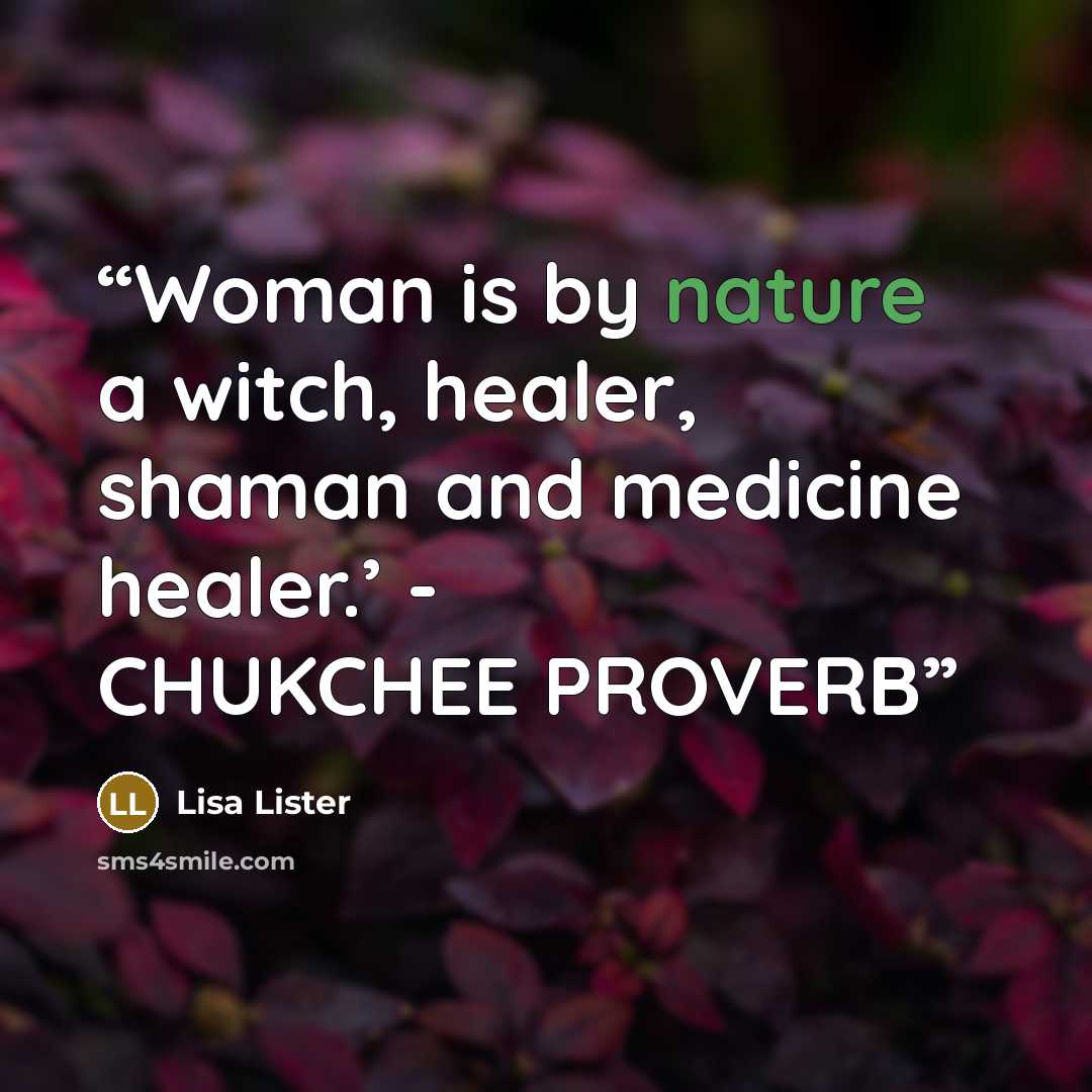 “Woman is by nature a witch, healer, shaman and medicine healer.’ - CHUKCHEE PROVERB” quote by Lisa Lister