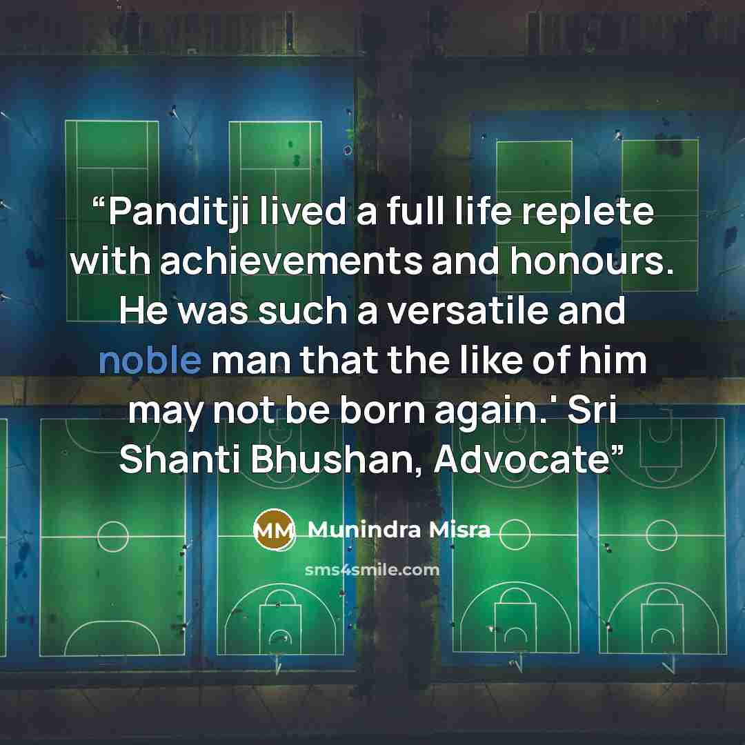 “Panditji lived a full life replete with achievements and honours. He was such a versatile and noble man that the like of him may not be born again.' Sri Shanti Bhushan, Advocate” quote by Munindra Misra