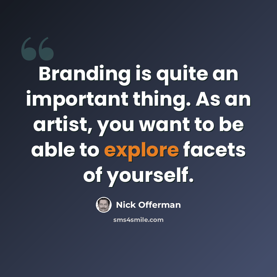 “Branding is quite an important thing. As an artist, you want to be able to explore facets of yourself.” quote by Nick Offerman