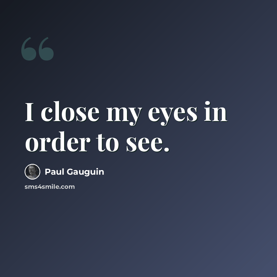 “I close my eyes in order to see.” quote by Paul Gauguin