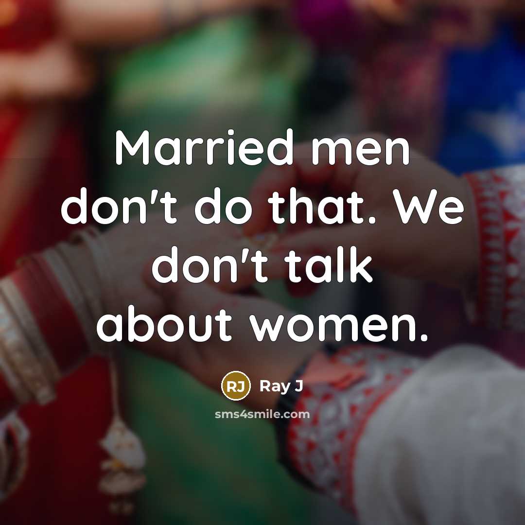 “Married men don't do that. We don't talk about women.” quote by Ray J