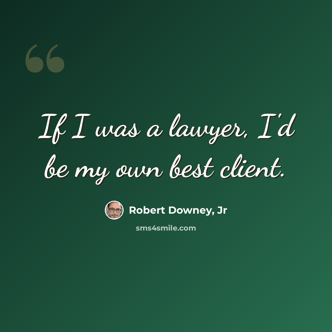 “If I was a lawyer, I'd be my own best client.” quote by Robert Downey, Jr