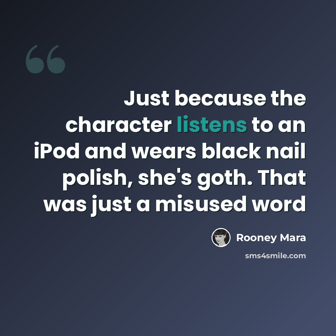 “Just because the character listens to an iPod and wears black nail polish, she's goth. That was just a misused word” quote by Rooney Mara