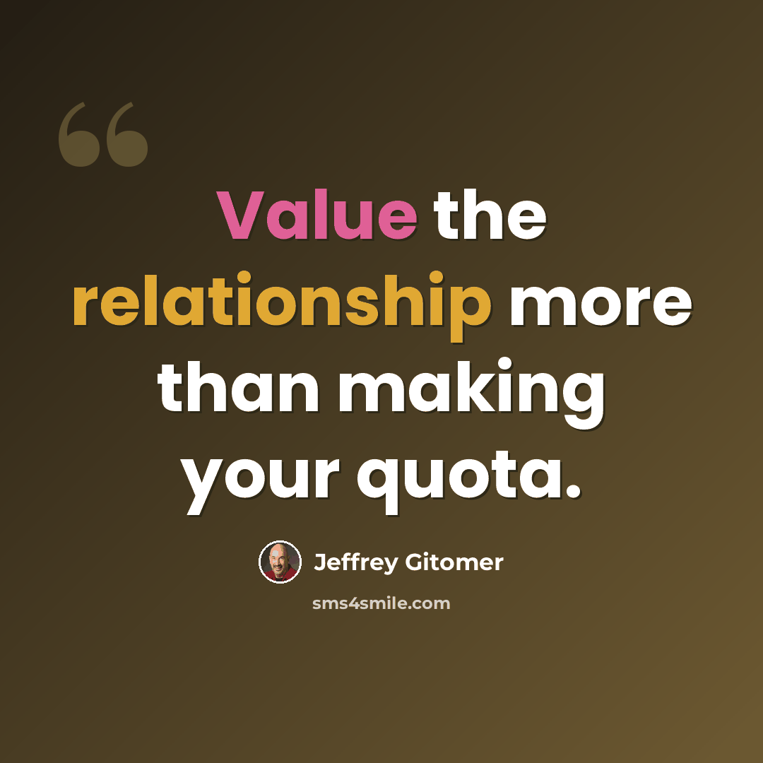 “Value the relationship more than making your quota.” quote by Jeffrey Gitomer