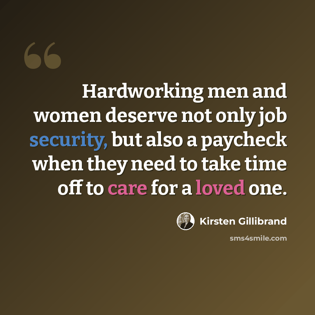 “Hardworking men and women deserve not only job security, but also a paycheck when they need to take time off to care for a loved one.” quote by Kirsten Gillibrand