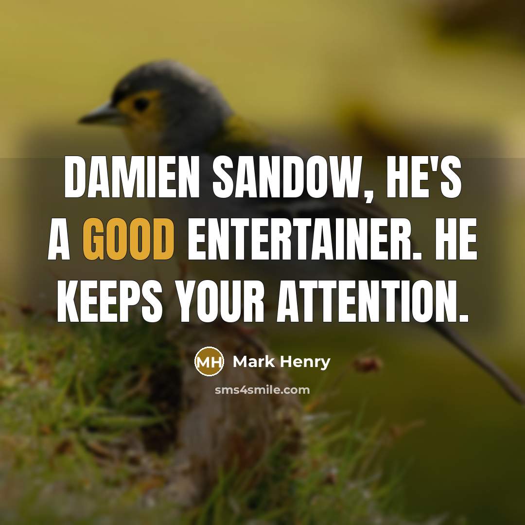 “Damien Sandow, he's a good entertainer. He keeps your attention.” quote by Mark Henry