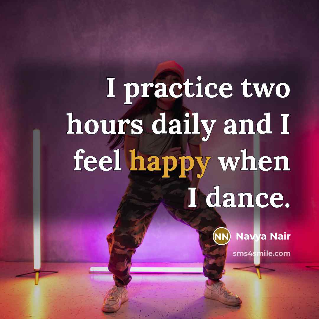 “I practice two hours daily and I feel happy when I dance.” quote by Navya Nair