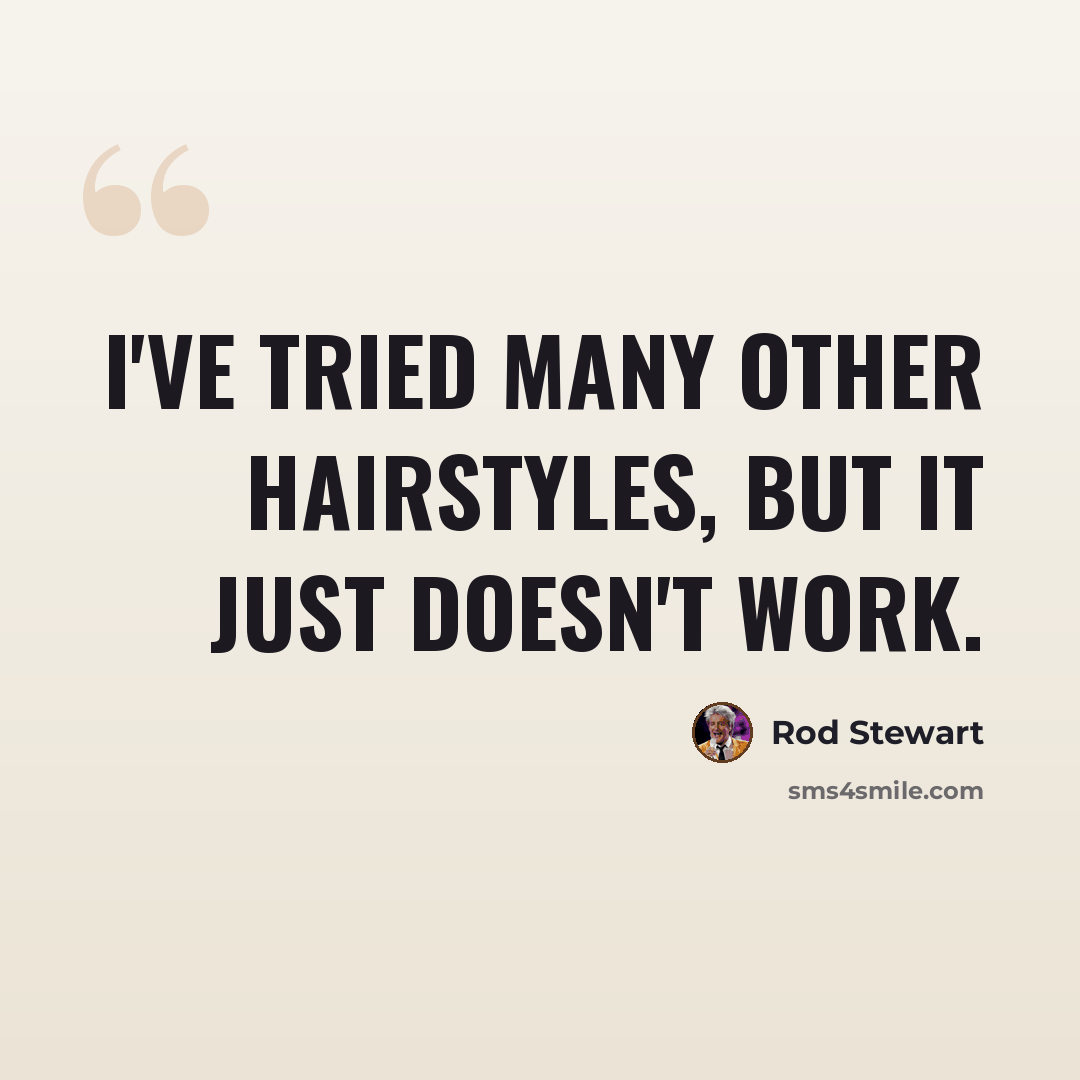 “I've tried many other hairstyles, but it just doesn't work.” quote by Rod Stewart